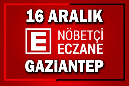 16 Aralık Gaziantep’te Nöbetçi Eczaneler.