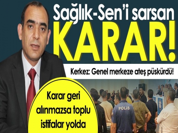 Sağlık-Sen’i sarsan karar! Başkan Kerkez açığa alındı.