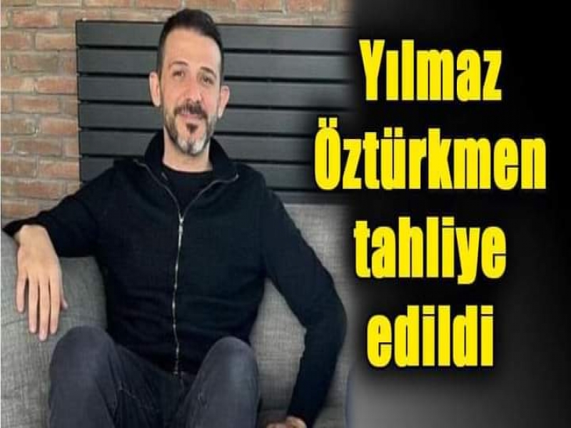 Yılmaz Öztürkmen tahliye edildi